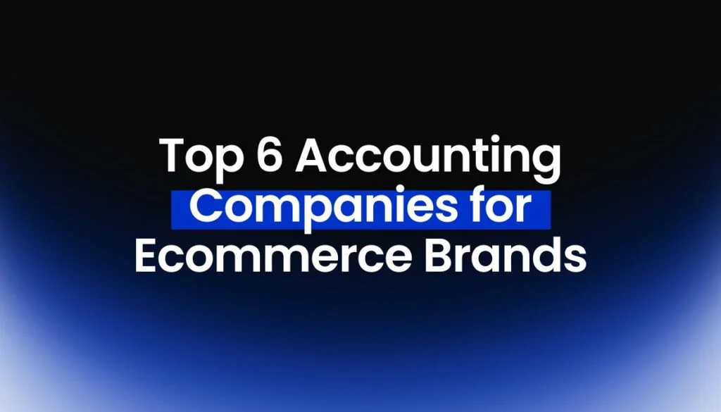 Top 6 Accounting Companies for Ecommerce Brands